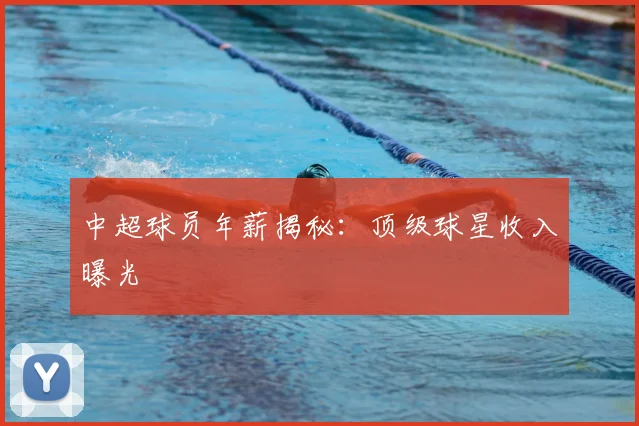 中超球员年薪揭秘：顶级球星收入曝光