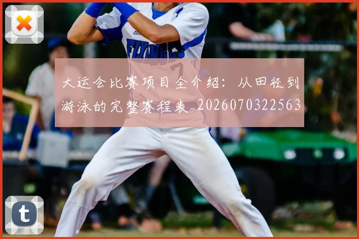 大运会比赛项目全介绍:从田径到游泳的完整赛程表_20260703225631_20260719171743
