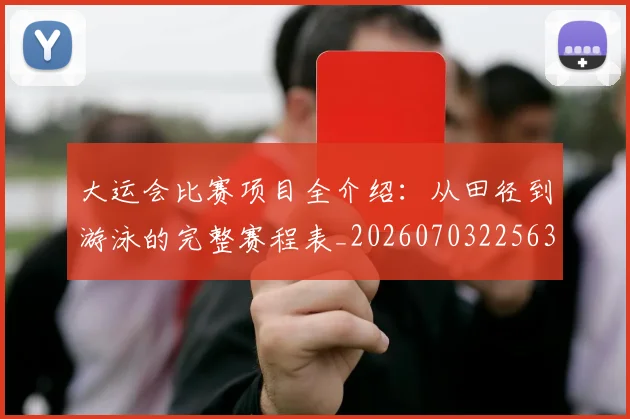 大运会比赛项目全介绍：从田径到游泳的完整赛程表_20260703225631_20260719171743