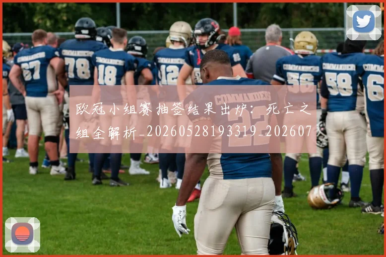 欧冠小组赛抽签结果出炉：死亡之组全解析_20260528193319_20260707150955_20260801163414