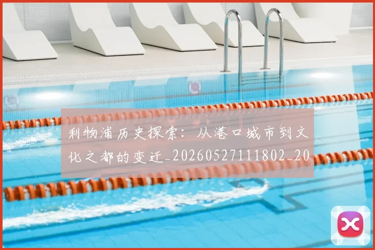 利物浦历史探索:从港口城市到文化之都的变迁_20260527111802_20260718010106
